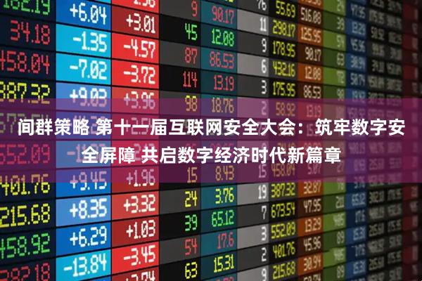 间群策略 第十一届互联网安全大会：筑牢数字安全屏障 共启数字经济时代新篇章